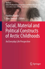 Title: Social, Material and Political Constructs of Arctic Childhoods: An Everyday Life Perspective, Author: Pauliina Rautio