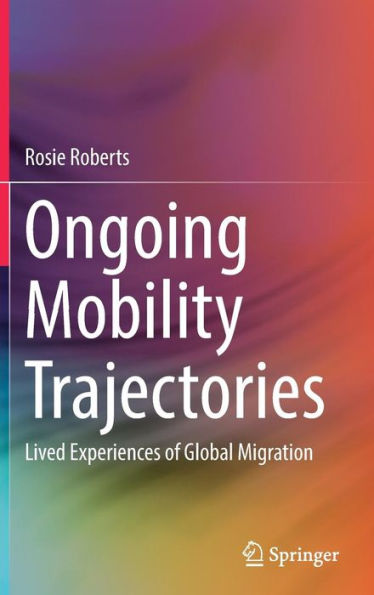 Ongoing Mobility Trajectories: Lived Experiences of Global Migration