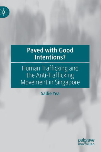 Paved with Good Intentions?: Human Trafficking and the Anti-trafficking Movement Singapore