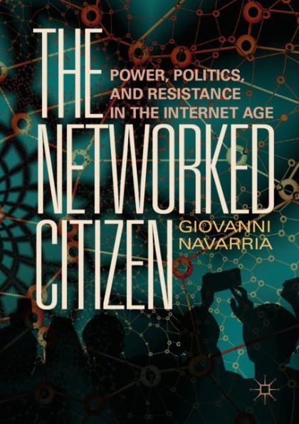 the Networked Citizen: Power, Politics, and Resistance Internet Age