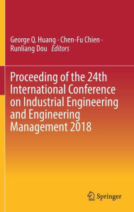 Title: Proceeding of the 24th International Conference on Industrial Engineering and Engineering Management 2018, Author: George Q. Huang