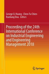 Title: Proceeding of the 24th International Conference on Industrial Engineering and Engineering Management 2018, Author: George Q. Huang