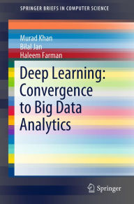 Title: Deep Learning: Convergence to Big Data Analytics, Author: Murad Khan