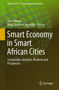 Title: Smart Economy in Smart African Cities: Sustainable, Inclusive, Resilient and Prosperous, Author: Gora Mboup