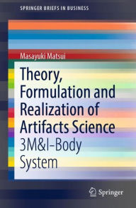 Title: Theory, Formulation and Realization of Artifacts Science: 3M&I-Body System, Author: Masayuki Matsui