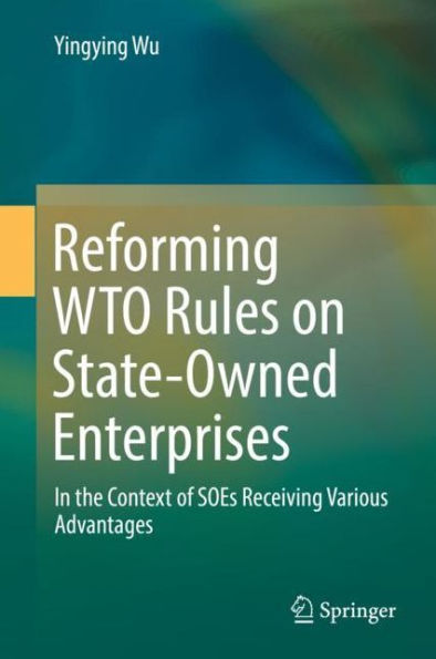 Reforming WTO Rules on State-Owned Enterprises: the Context of SOEs Receiving Various Advantages