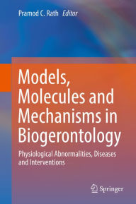 Title: Models, Molecules and Mechanisms in Biogerontology: Physiological Abnormalities, Diseases and Interventions, Author: Pramod C. Rath