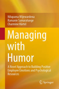 Title: Managing with Humor: A Novel Approach to Building Positive Employee Emotions and Psychological Resources, Author: Nilupama Wijewardena