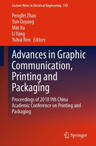 Title: Advances in Graphic Communication, Printing and Packaging: Proceedings of 2018 9th China Academic Conference on Printing and Packaging, Author: Pengfei Zhao