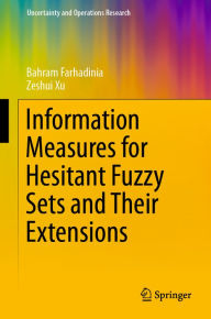 Title: Information Measures for Hesitant Fuzzy Sets and Their Extensions, Author: Bahram Farhadinia