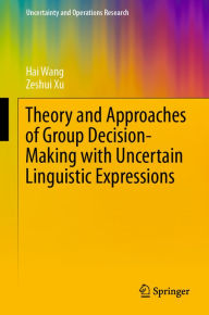 Title: Theory and Approaches of Group Decision Making with Uncertain Linguistic Expressions, Author: Hai Wang