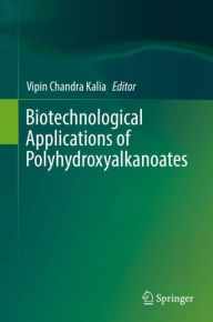 Title: Biotechnological Applications of Polyhydroxyalkanoates, Author: Vipin Chandra Kalia