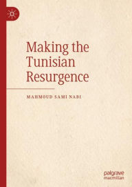 Title: Making the Tunisian Resurgence, Author: Mahmoud Sami Nabi