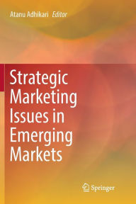 Title: Strategic Marketing Issues in Emerging Markets, Author: Atanu Adhikari