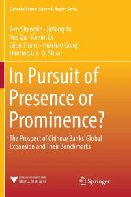 Title: In Pursuit of Presence or Prominence?: The Prospect of Chinese Banks' Global Expansion and Their Benchmarks, Author: Shenglin Ben