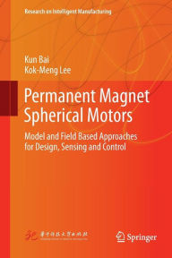 Title: Permanent Magnet Spherical Motors: Model and Field Based Approaches for Design, Sensing and Control, Author: Kun Bai