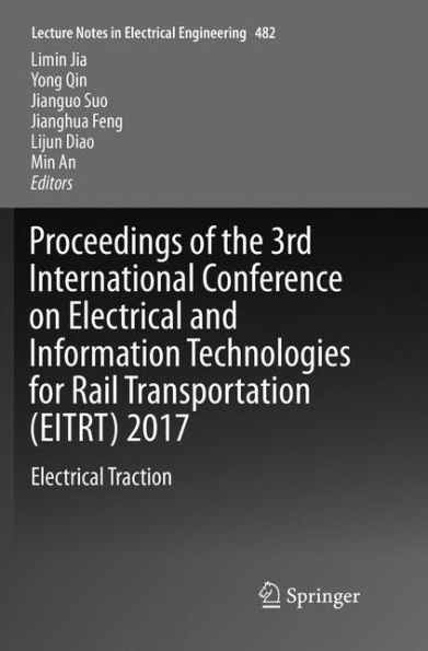 Proceedings of the 3rd International Conference on Electrical and Information Technologies for Rail Transportation (EITRT) 2017: Electrical Traction