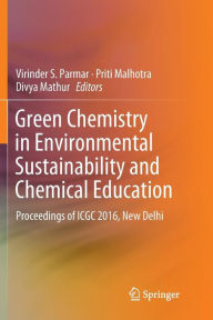 Title: Green Chemistry in Environmental Sustainability and Chemical Education: Proceedings of ICGC 2016, New Delhi, Author: Virinder S. Parmar