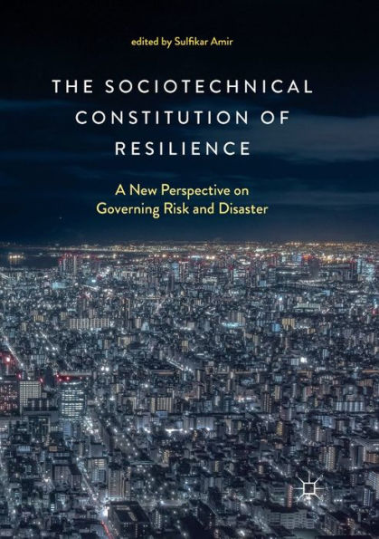 The Sociotechnical Constitution of Resilience: A New Perspective on Governing Risk and Disaster