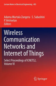 Title: Wireless Communication Networks and Internet of Things: Select Proceedings of ICNETS2, Volume VI, Author: Adamu Murtala Zungeru