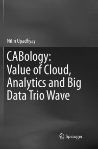 Title: CABology: Value of Cloud, Analytics and Big Data Trio Wave, Author: Nitin Upadhyay