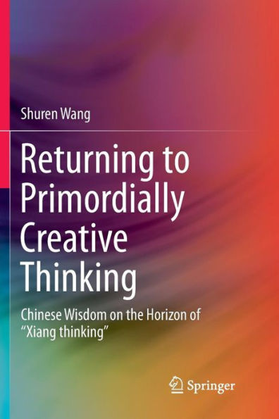 Returning to Primordially Creative Thinking: Chinese Wisdom on the Horizon of "Xiang thinking"