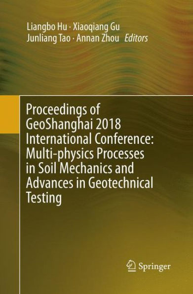 Proceedings of GeoShanghai 2018 International Conference: Multi-physics Processes Soil Mechanics and Advances Geotechnical Testing