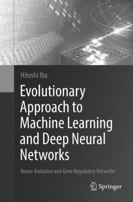 Neuro-Evolution and Gene Regulatory Networks Evolutionary Approach to Machine Learning and Deep Neural Networks