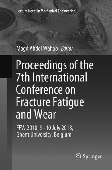 Proceedings of the 7th International Conference on Fracture Fatigue and Wear: FFW 2018, 9-10 July 2018, Ghent University, Belgium