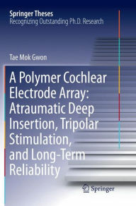Title: A Polymer Cochlear Electrode Array: Atraumatic Deep Insertion, Tripolar Stimulation, and Long-Term Reliability, Author: Tae Mok Gwon