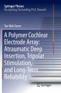 A Polymer Cochlear Electrode Array: Atraumatic Deep Insertion, Tripolar Stimulation, and Long-Term Reliability