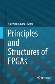 Title: Principles and Structures of FPGAs, Author: Hideharu Amano