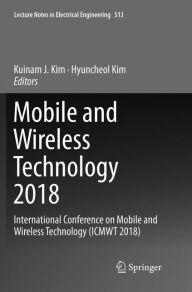 Title: Mobile and Wireless Technology 2018: International Conference on Mobile and Wireless Technology (ICMWT 2018), Author: Kuinam J. Kim