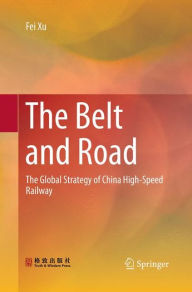 Title: The Belt and Road: The Global Strategy of China High-Speed Railway, Author: Fei Xu