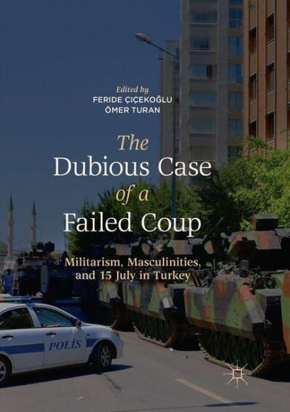 The Dubious Case of a Failed Coup: Militarism, Masculinities, and 15 July Turkey