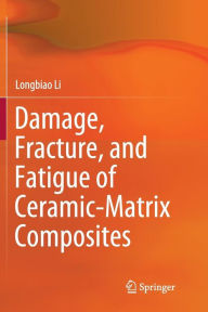 Title: Damage, Fracture, and Fatigue of Ceramic-Matrix Composites, Author: Longbiao Li