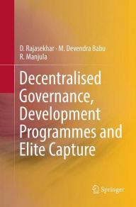 Title: Decentralised Governance, Development Programmes and Elite Capture, Author: D. Rajasekhar