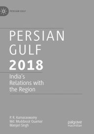 Title: Persian Gulf 2018: India's Relations with the Region, Author: P. R. Kumaraswamy