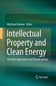Title: Intellectual Property and Clean Energy: The Paris Agreement and Climate Justice, Author: Matthew Rimmer