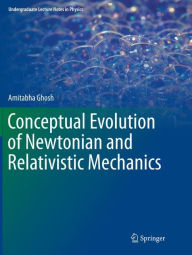 Title: Conceptual Evolution of Newtonian and Relativistic Mechanics, Author: Amitabha Ghosh
