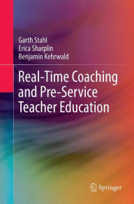 Title: Real-Time Coaching and Pre-Service Teacher Education, Author: Garth Stahl