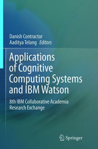 Applications of Cognitive Computing Systems and IBM Watson: 8th IBM Collaborative Academia Research Exchange