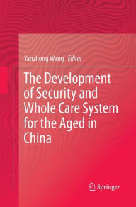 Title: The Development of Security and Whole Care System for the Aged in China, Author: Yanzhong Wang