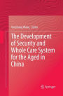 The Development of Security and Whole Care System for the Aged in China