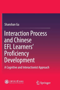 Title: Interaction Process and Chinese EFL Learners' Proficiency Development: A Cognitive and Interactionist Approach, Author: Shanshan Gu