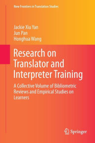Title: Research on Translator and Interpreter Training: A Collective Volume of Bibliometric Reviews and Empirical Studies on Learners, Author: Jackie Xiu Yan