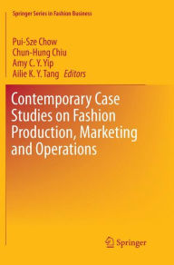 Title: Contemporary Case Studies on Fashion Production, Marketing and Operations, Author: Pui-Sze Chow