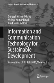 Title: Information and Communication Technology for Sustainable Development: Proceedings of ICT4SD 2016, Volume 1, Author: Durgesh Kumar Mishra