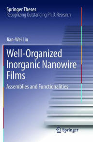 Title: Well-Organized Inorganic Nanowire Films: Assemblies and Functionalities, Author: Jian-Wei Liu