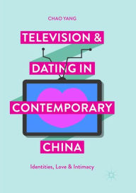 Title: Television and Dating in Contemporary China: Identities, Love and Intimacy, Author: Chao Yang